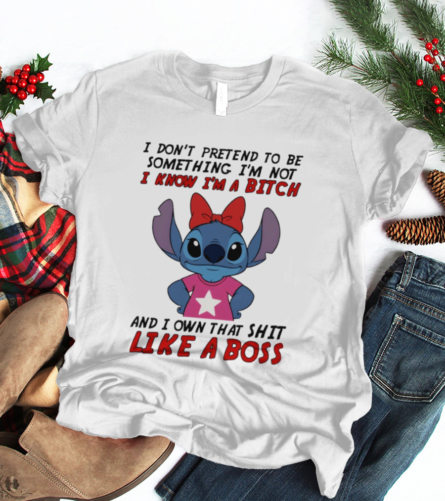 Stitch I Don't Pretend To Be Something I'm Not I Know I'm A Bitch And I Own That Shit Like A Boss T-Shirt