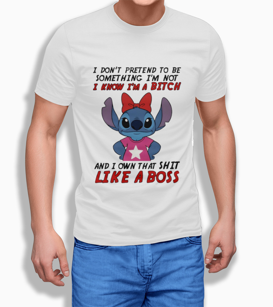 Stitch I Don't Pretend To Be Something I'm Not I Know I'm A Bitch And I Own That Shit Like A Boss T-Shirt