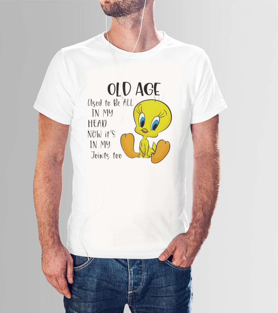 Old Age Tweety Used To Be All In My Head Now It's In My Joints Too T-Shirt