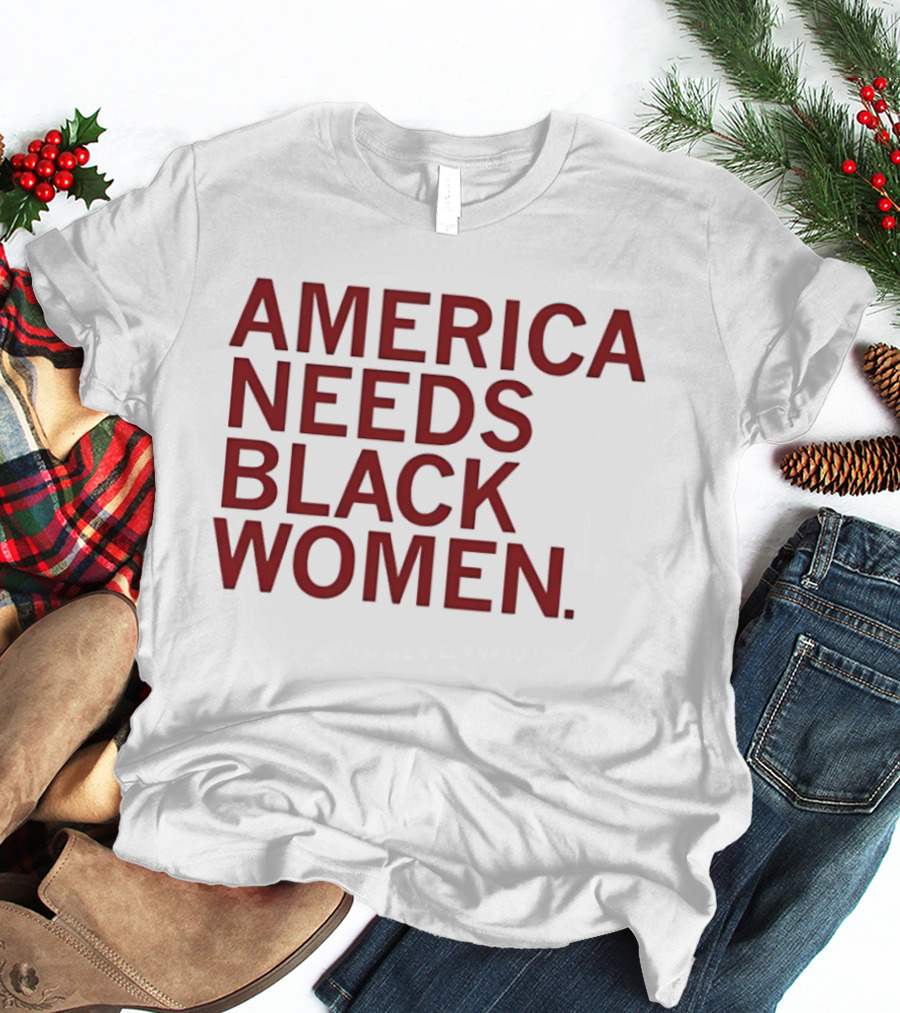 America Needs Black Women Empowerment Message T-Shirt