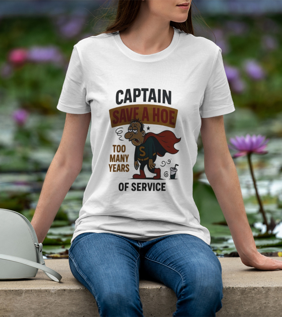 Captain Save A Hoe Too Many Years Of Service Tired Superhero T-Shirt