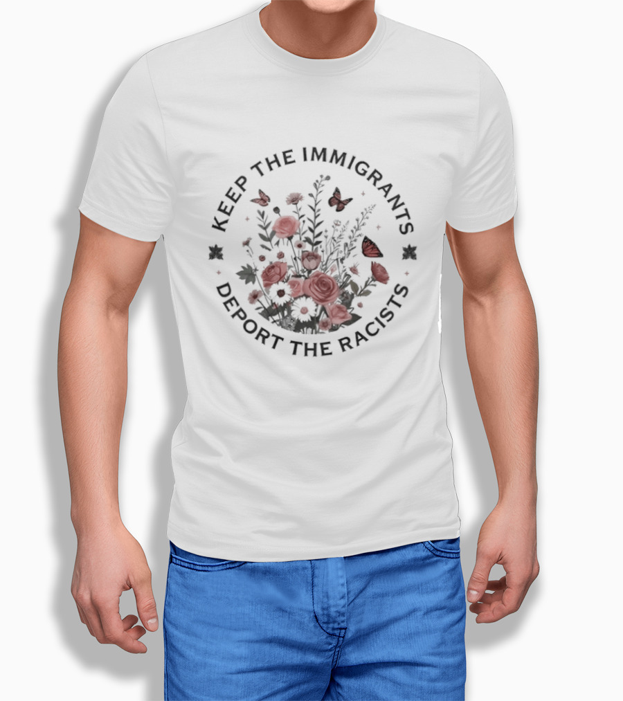 Keep The Immigrants Deport The Racists Flowers And Butterfly T-Shirt