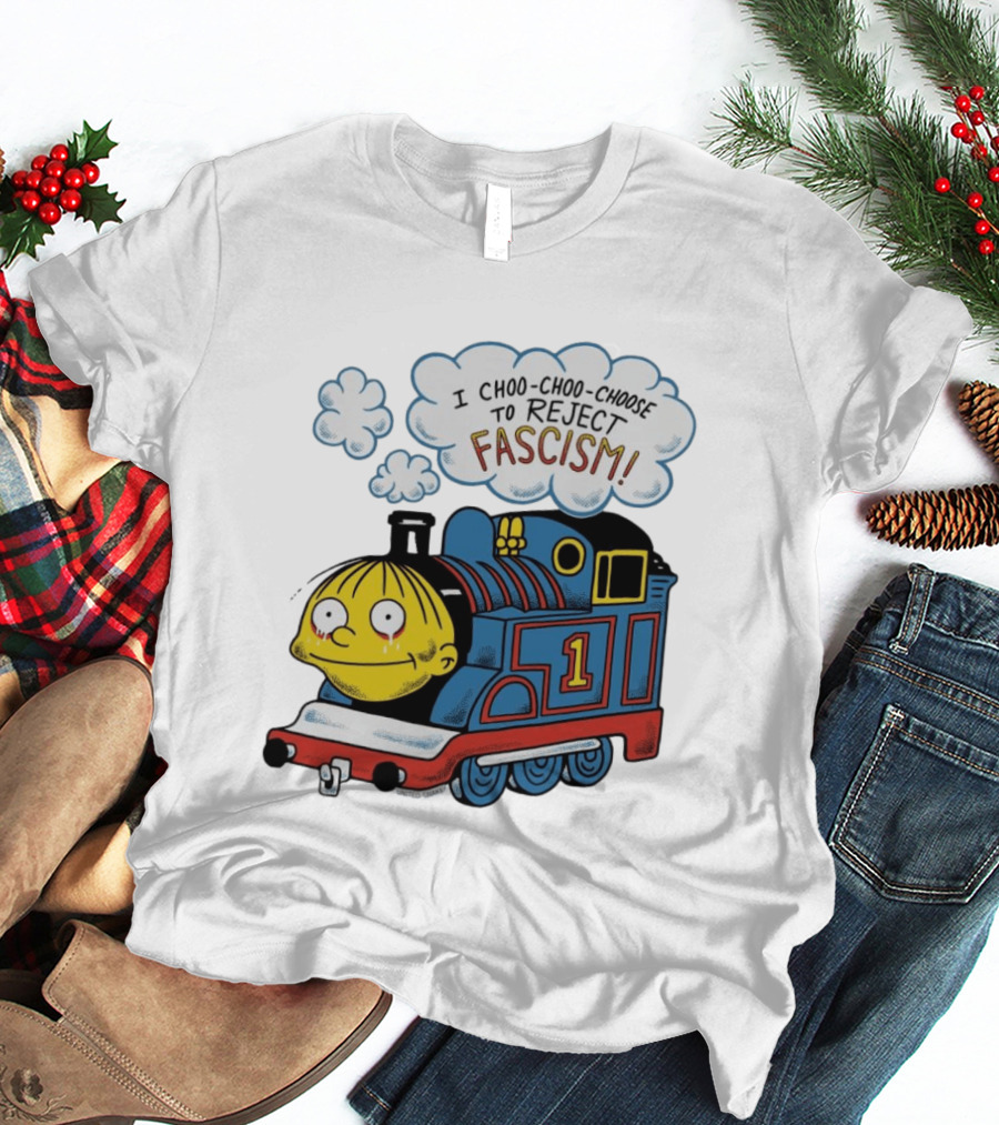 Ralph Wiggum I Choo Choo Choose To Reject Fascism Train T-Shirt