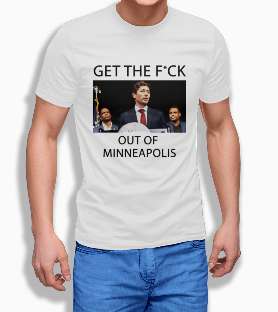 GET THE F*CK OUT OF MINNEAPOLIS Mayor Jacob Frey T-Shirt
