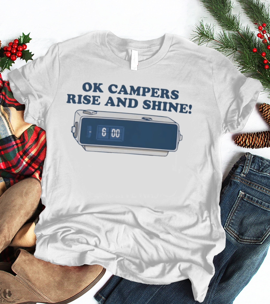 OK Campers Rise And Shine Alarm 6:00 T-Shirt