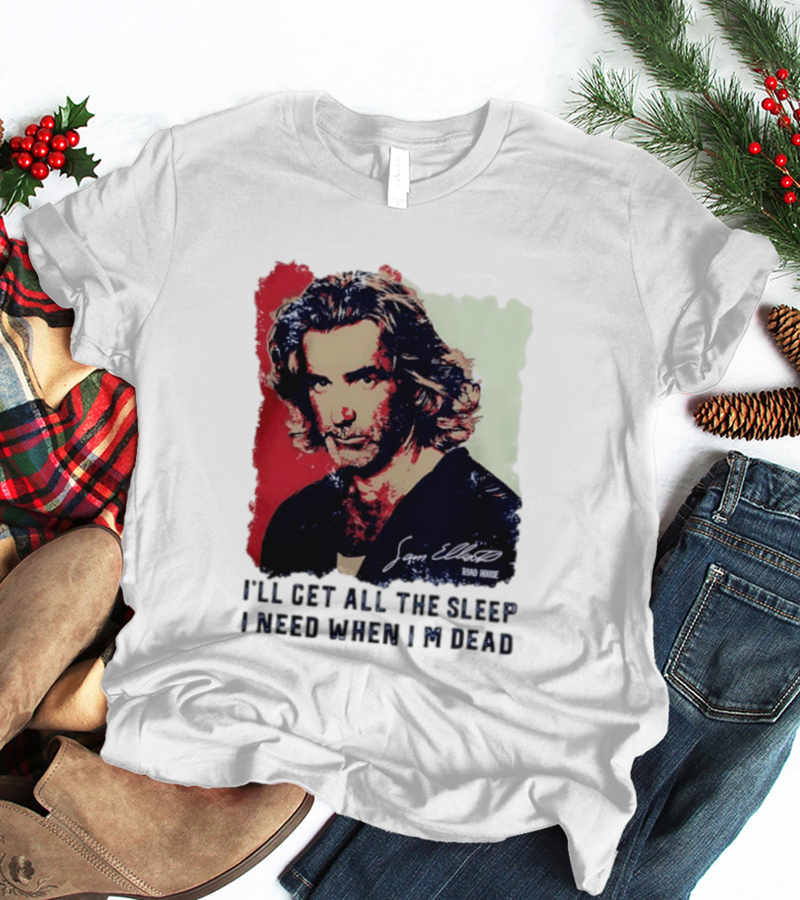 Sam Elliott Road House I'll Get All The Sleep I Need When I'm Dead T-Shirt