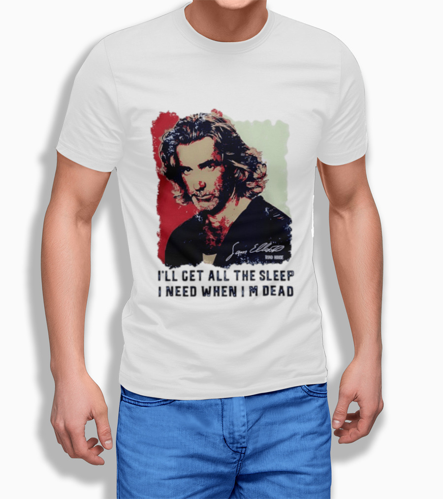 Sam Elliott Road House I'll Get All The Sleep I Need When I'm Dead T-Shirt