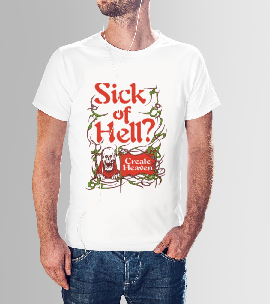 Sick Of Hell Create Heaven With Skull And Green Vines T-Shirt