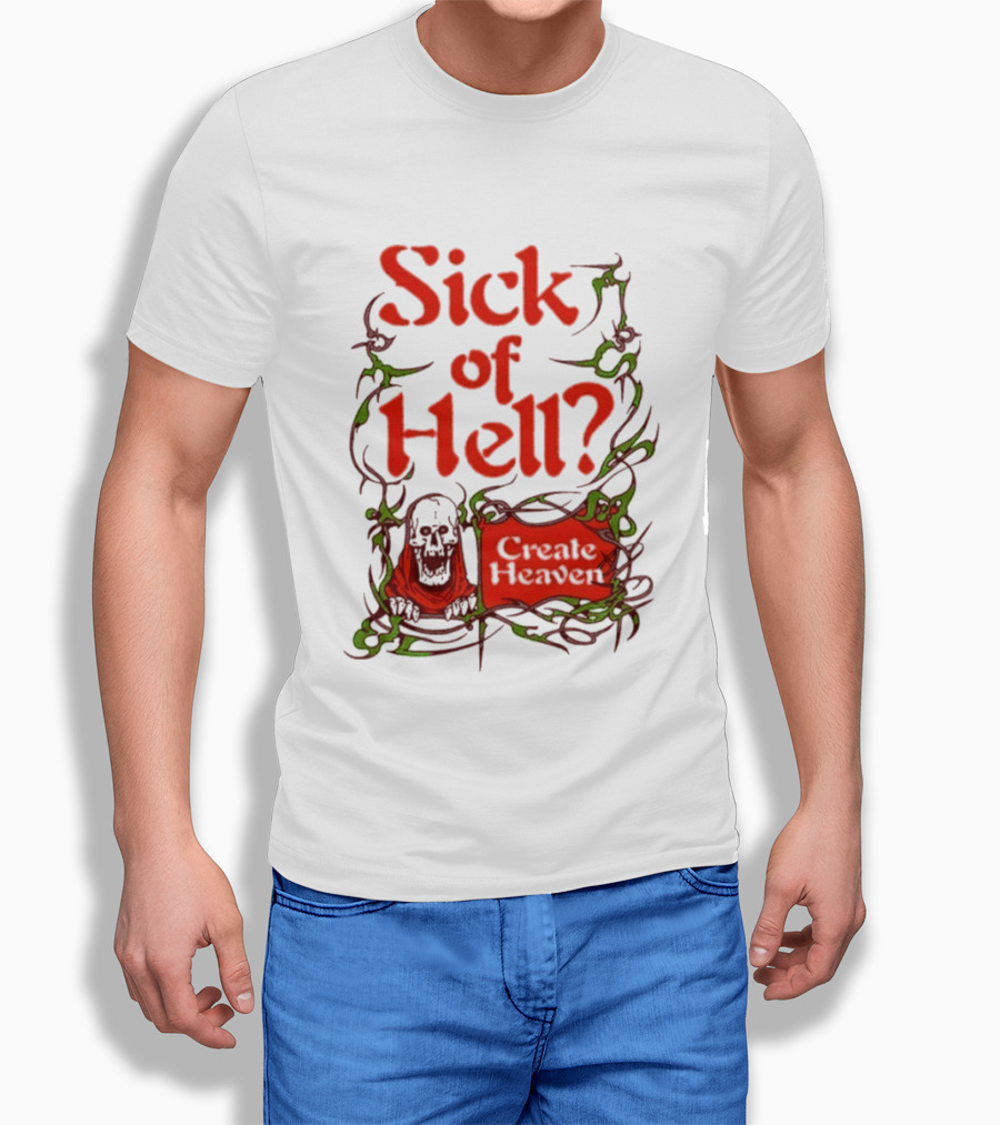 Sick Of Hell Create Heaven With Skull And Green Vines T-Shirt