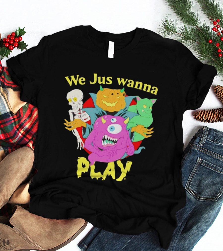 We Jus Wanna Play Monsters Colorful Characters T-Shirt