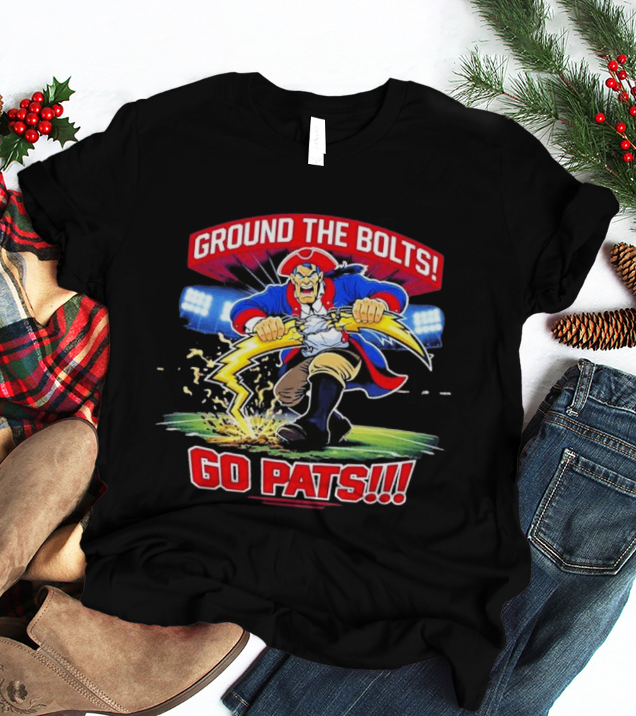 Ground The Bolts Go Pats New England Patriots T-Shirt