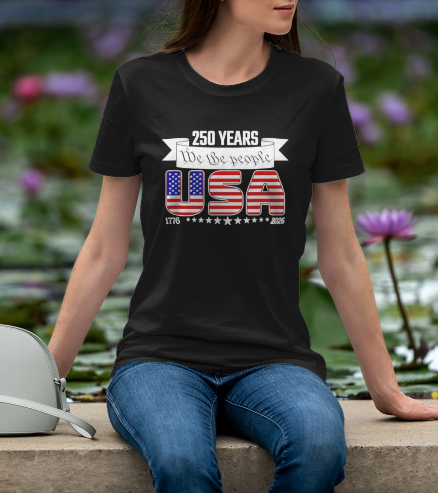 Patriotic 250 Years We The People USA 1776 2026 Stars And Stripes T-Shirt
