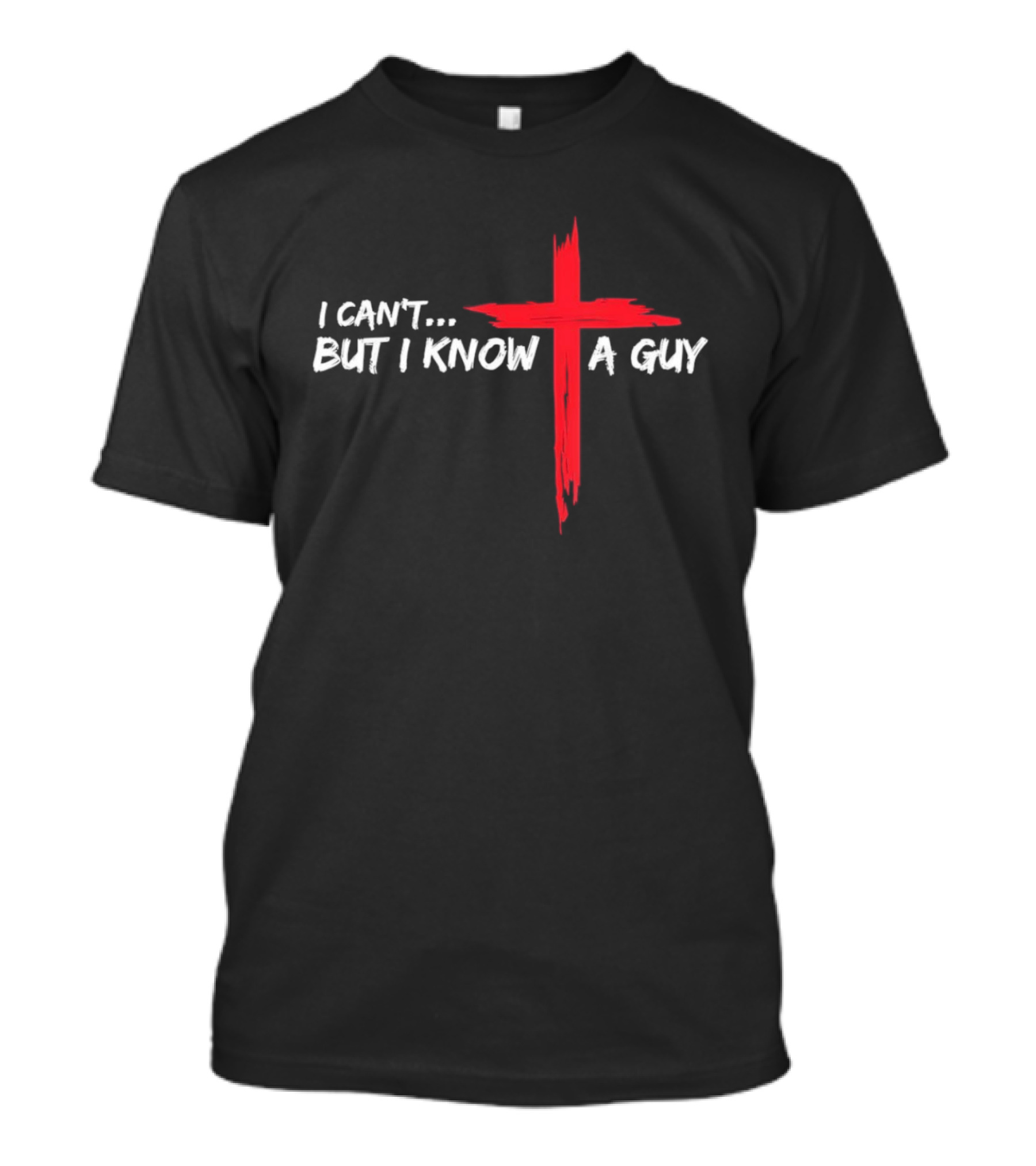 I Can't But I Know A Guy Jesus Red Cross Christian Faith T-Shirt
