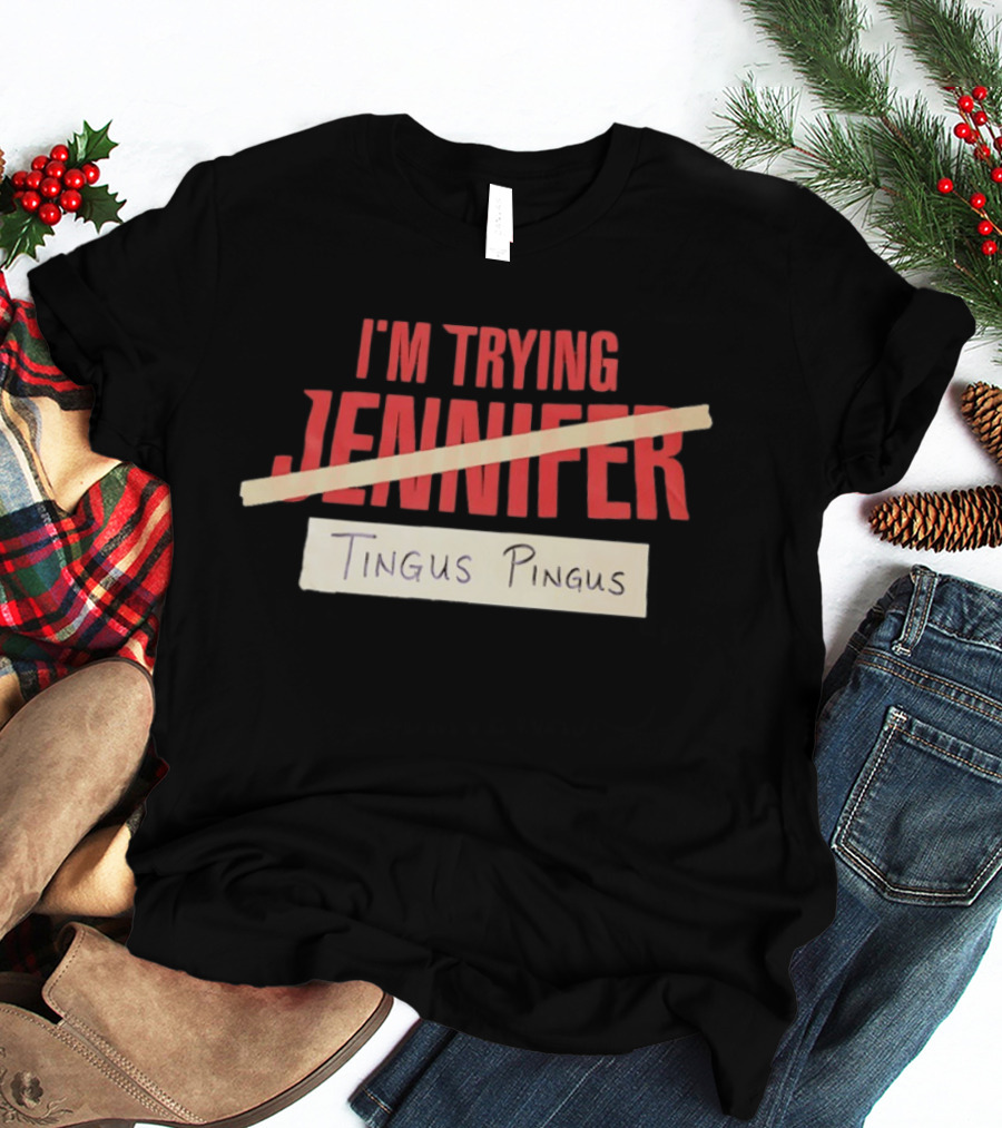 I'm Trying Jennifer Tingus Pingus T-Shirt
