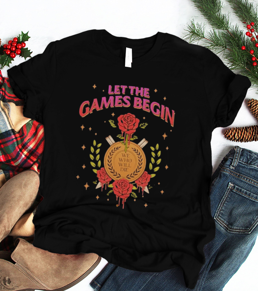 Let The Games Begin We Who Will Die Roses Stacia Stark T-Shirt