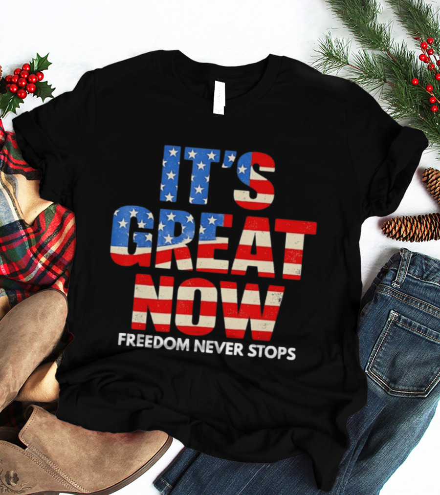 It's Great Now Freedom Never Stops USA Flag Patriotic T-Shirt