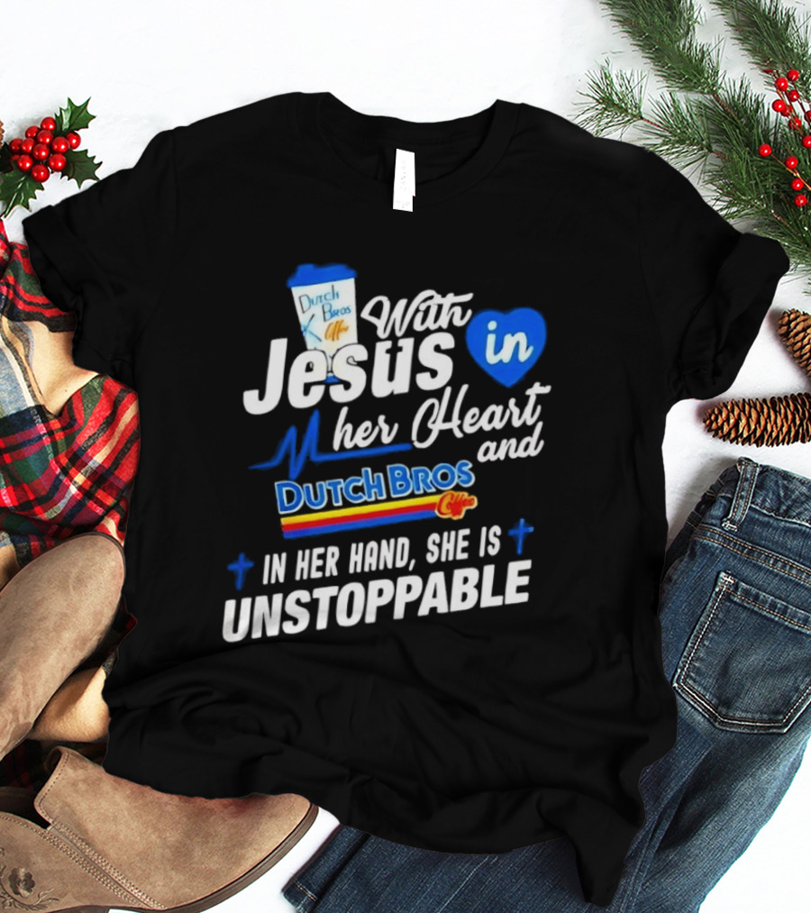 With Jesus In Her Heart And Dutch Bros Coffee In Her Hand She Is Unstoppable T-Shirt