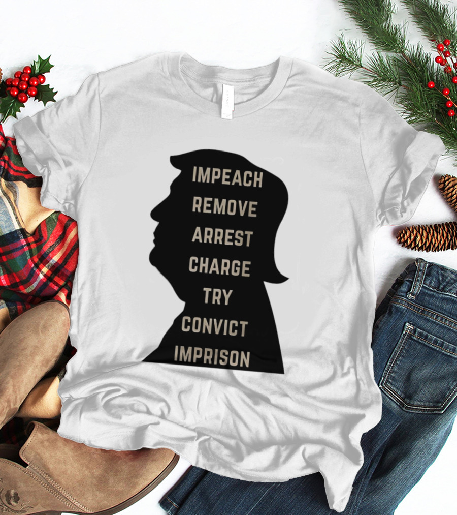 Impeach Remove Arrest Charge Try Convict Imprison Trump T-Shirt
