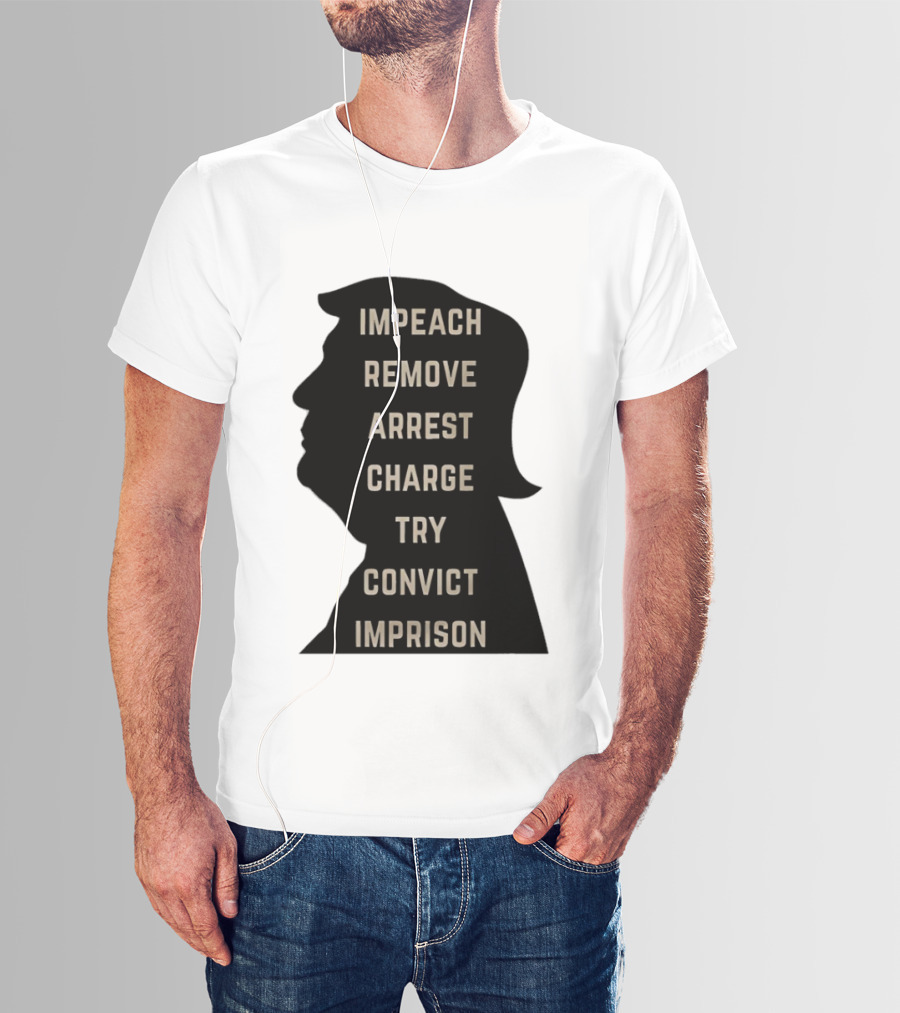 Impeach Remove Arrest Charge Try Convict Imprison Trump T-Shirt