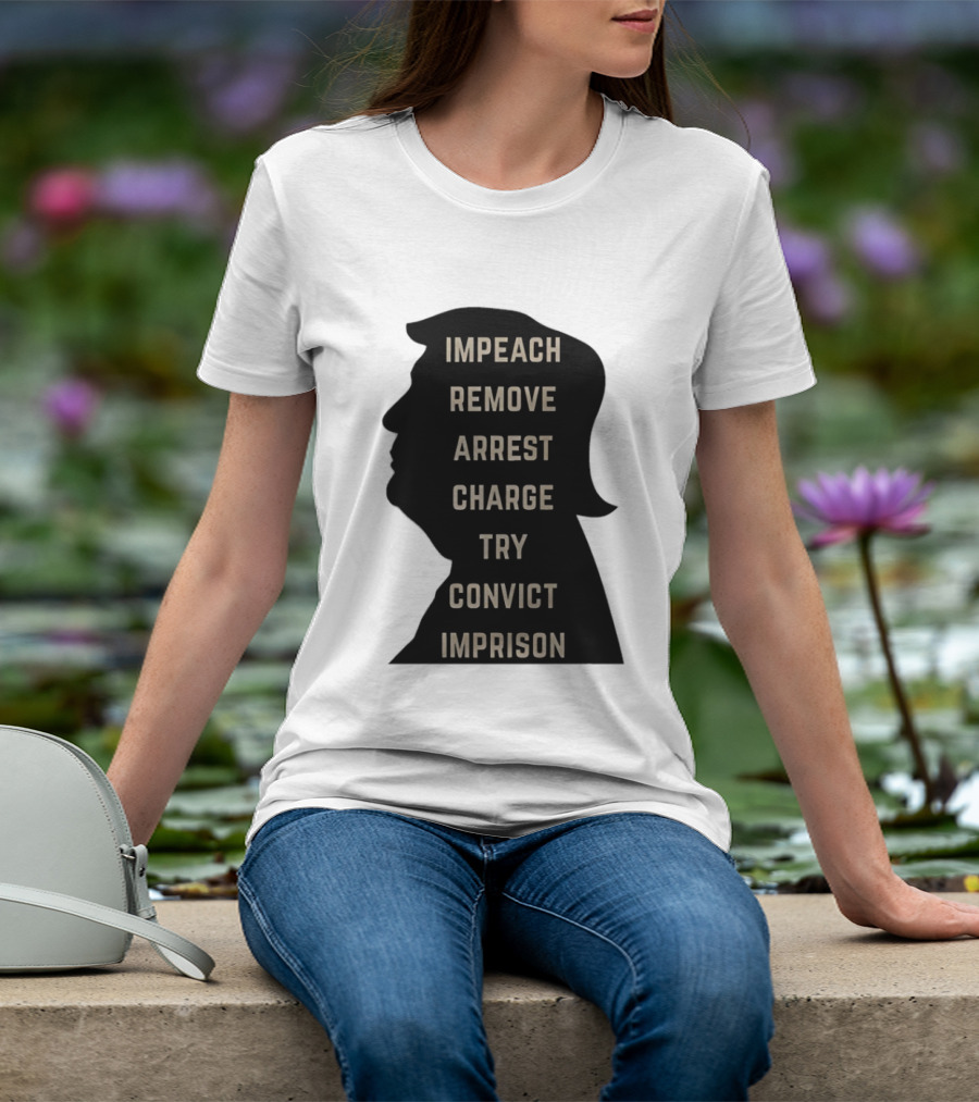Impeach Remove Arrest Charge Try Convict Imprison Trump T-Shirt