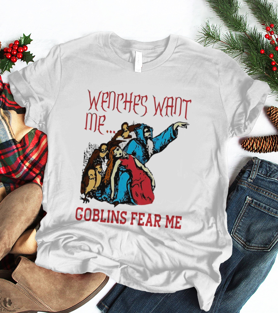 Wenches Want Me Goblins Fear Me Medieval Fantasy T-Shirt