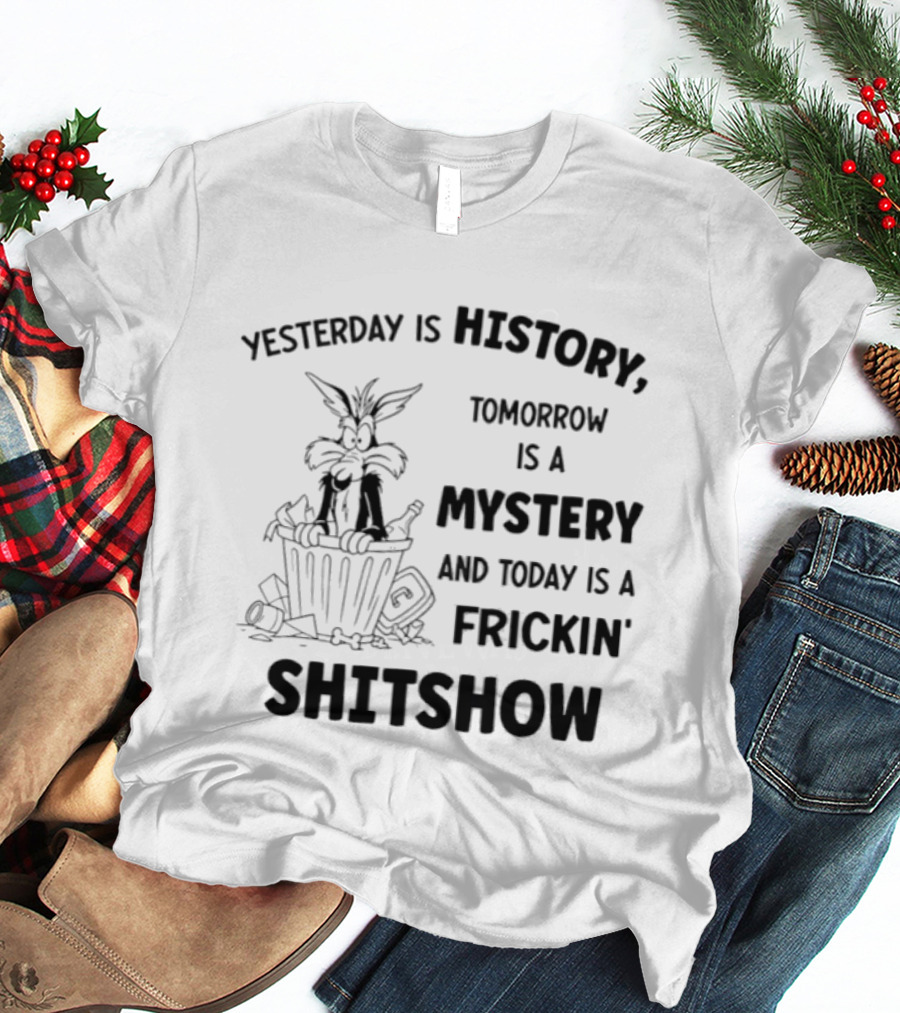 Yesterday Is History Tomorrow Is A Mystery Frickin' Shitshow Cartoon Trash Can T-Shirt