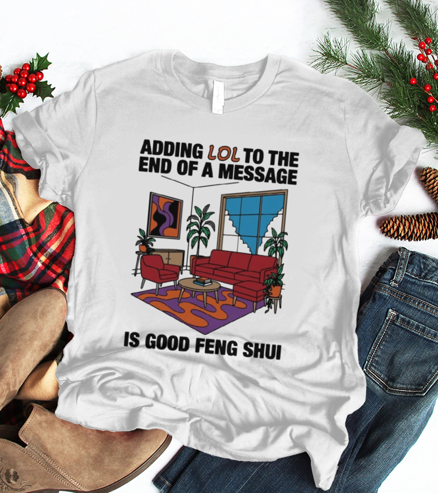 Adding LOL To The End Of A Message Is Good Feng Shui Living Room Vibes T-Shirt