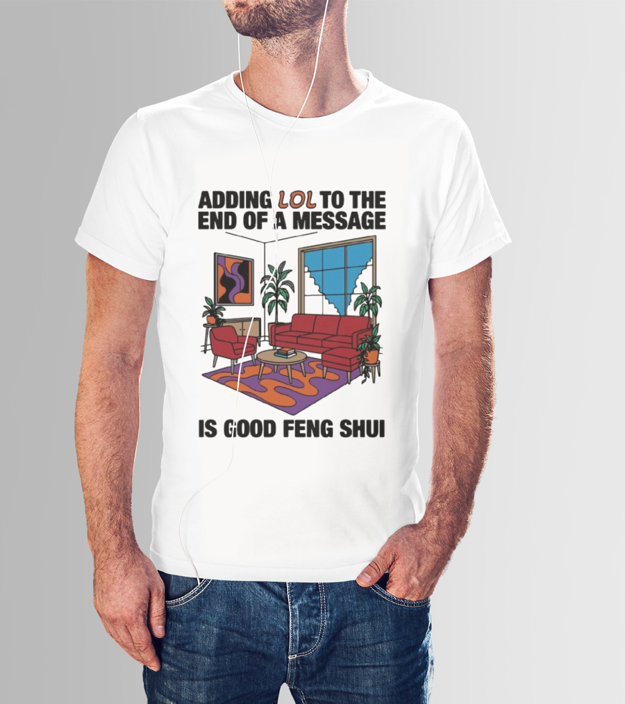 Adding LOL To The End Of A Message Is Good Feng Shui Living Room Vibes T-Shirt