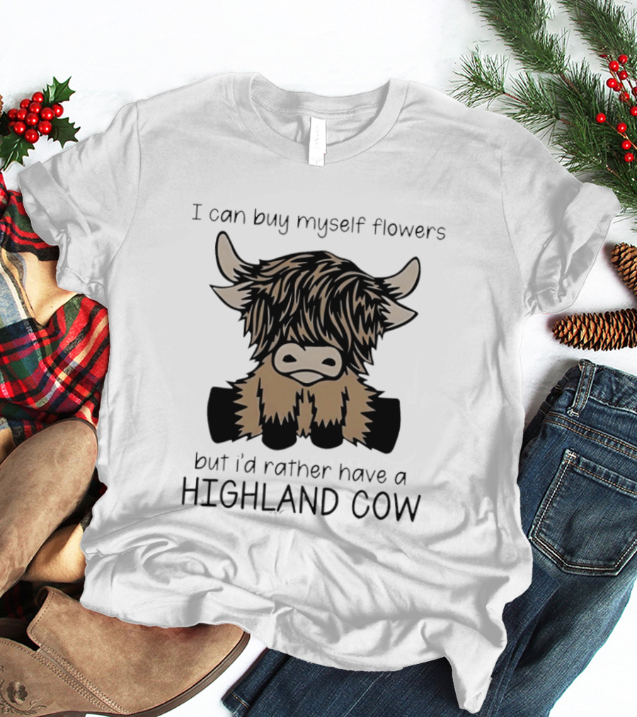 I Can Buy Myself Flowers But I'd Rather Have A Highland Cow Funny Animal Lover T-Shirt