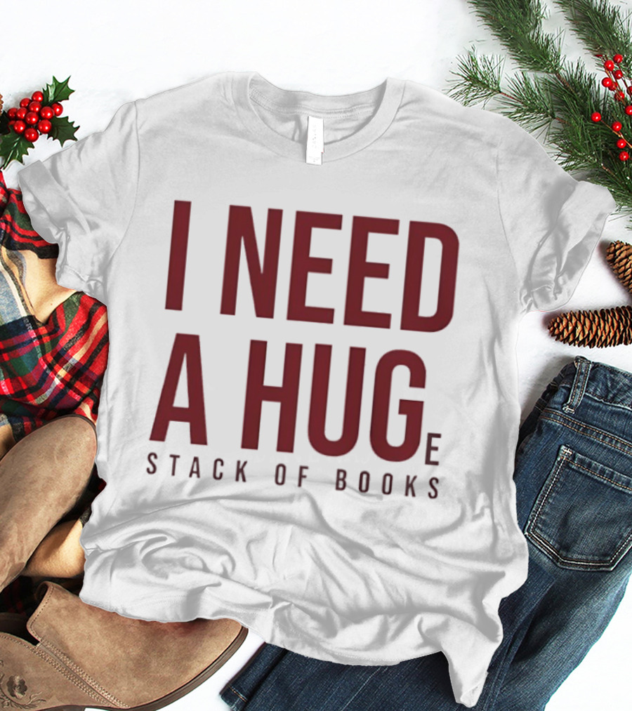 I Need A Huge Stack Of Books T-Shirt
