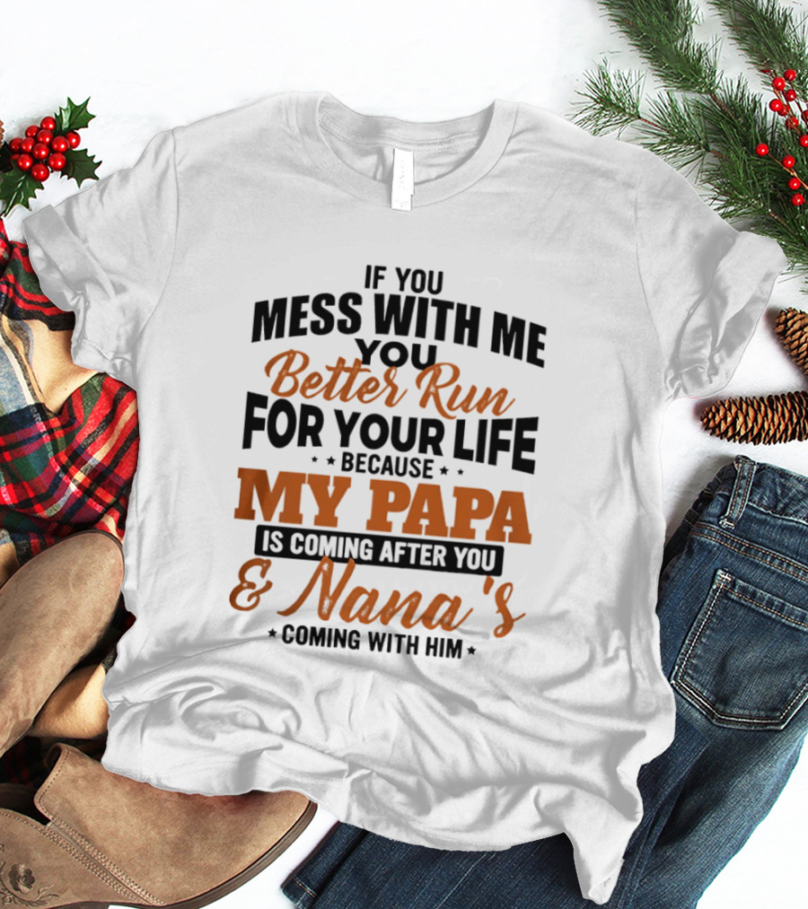 If You Mess With Me Better Run For Your Life My Papa And Nana's Coming After You T-Shirt