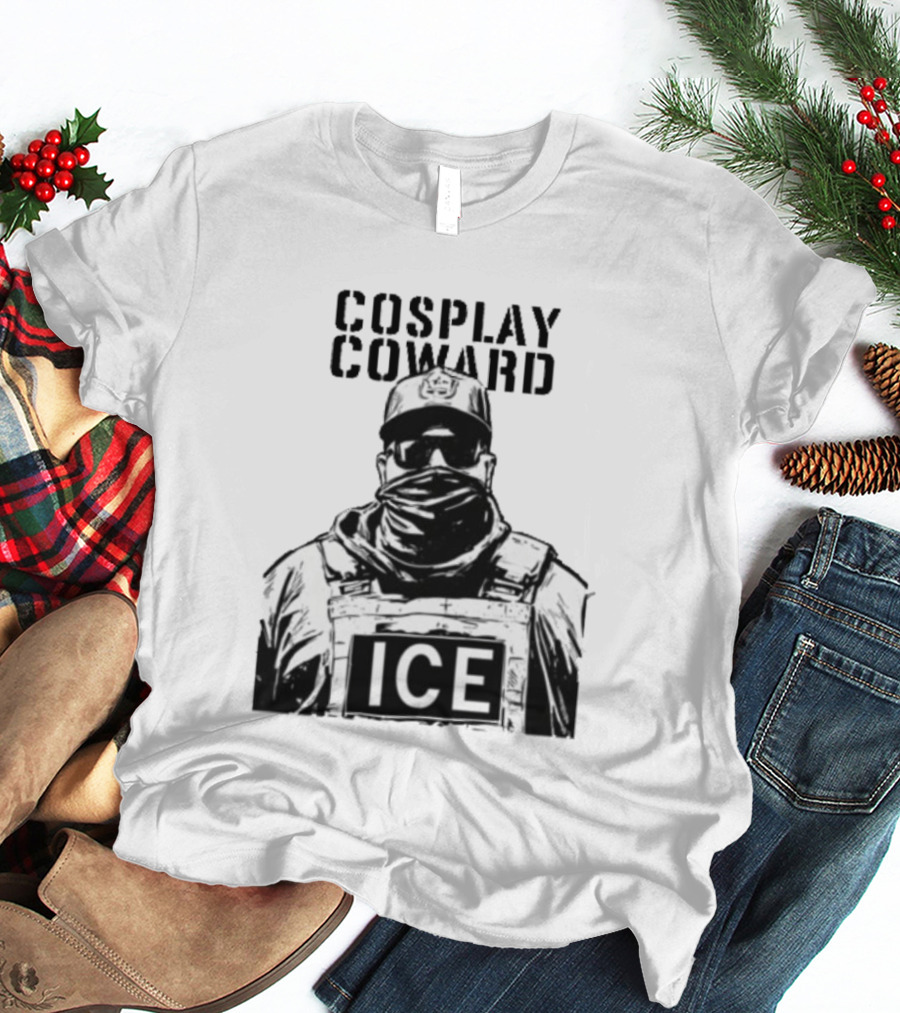 Cosplay Coward ICE Join When You're Too Dumb To Be A Cop T-Shirt