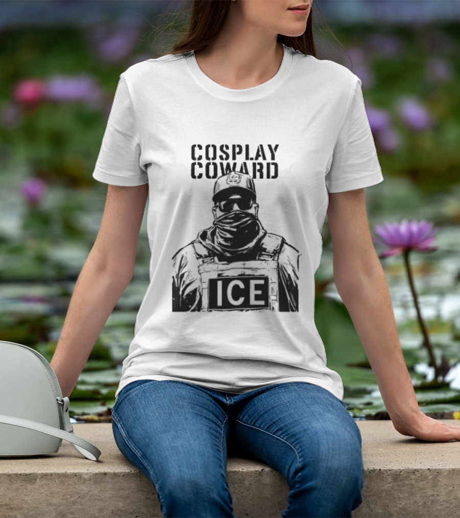 Cosplay Coward ICE Join When You're Too Dumb To Be A Cop T-Shirt