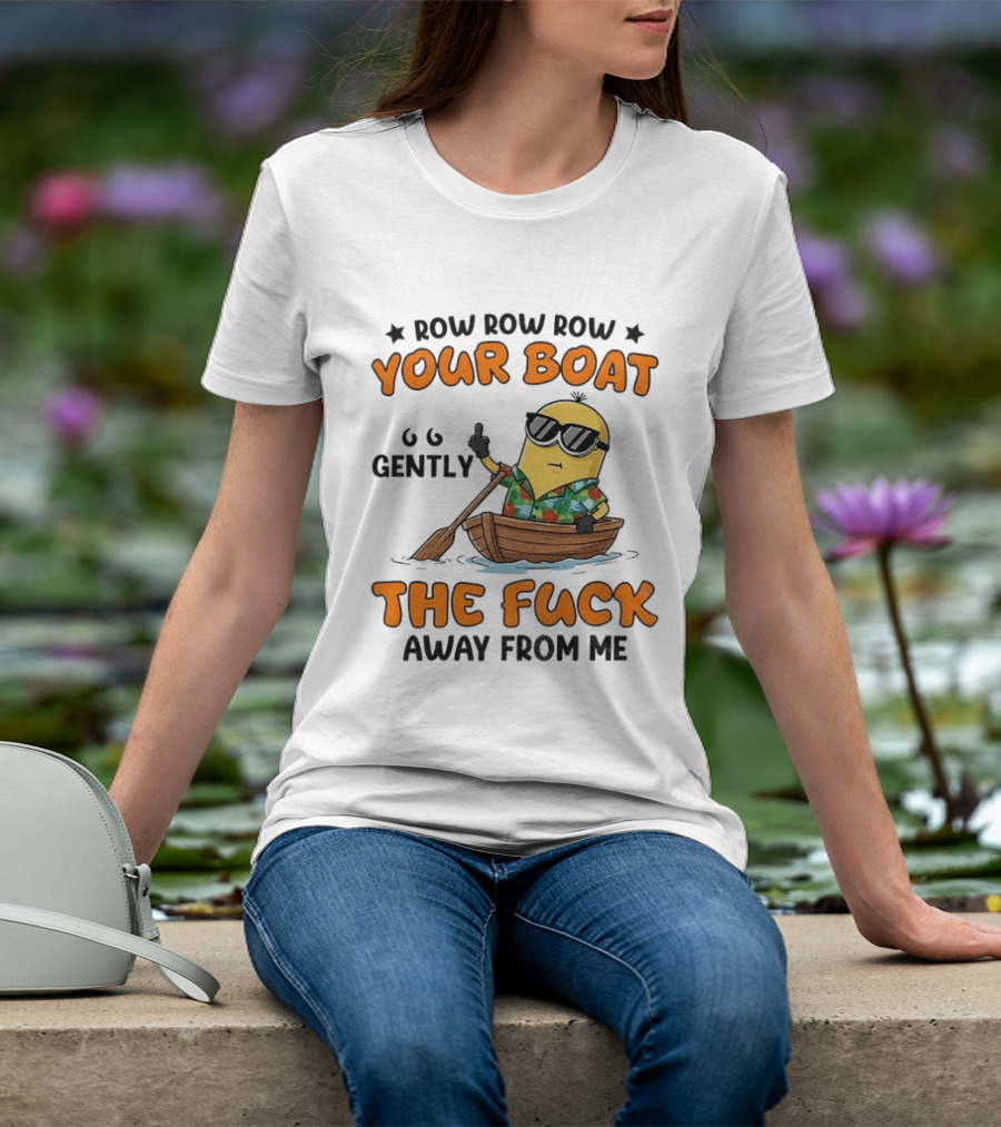 Minion Row Row Row Your Boat Gently The Fuck Away From Me T-Shirt