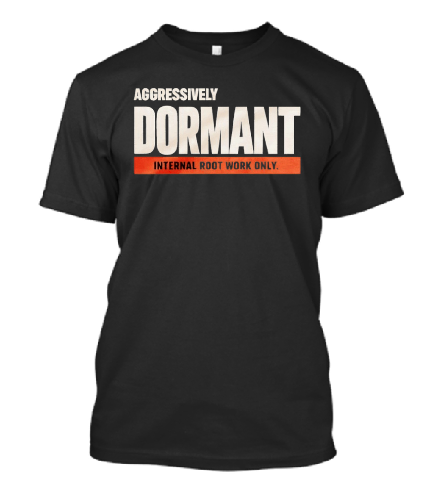 Aggressively Dormant Internal Root Work Only T-Shirt