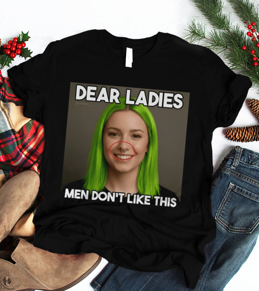 Dear Ladies Men Don't Like This Green Hair Piercing T-Shirt