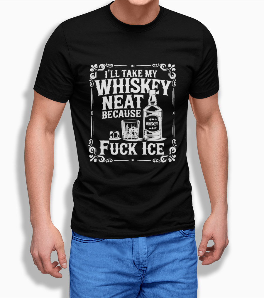I'll Take My Whiskey Neat Because Fuck ICE Whiskey Bottle And Glass T-Shirt