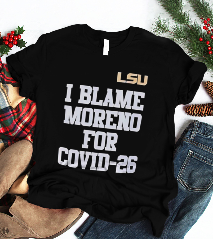 LSU Tigers I Blame Moreno For COVID 26 T-Shirt