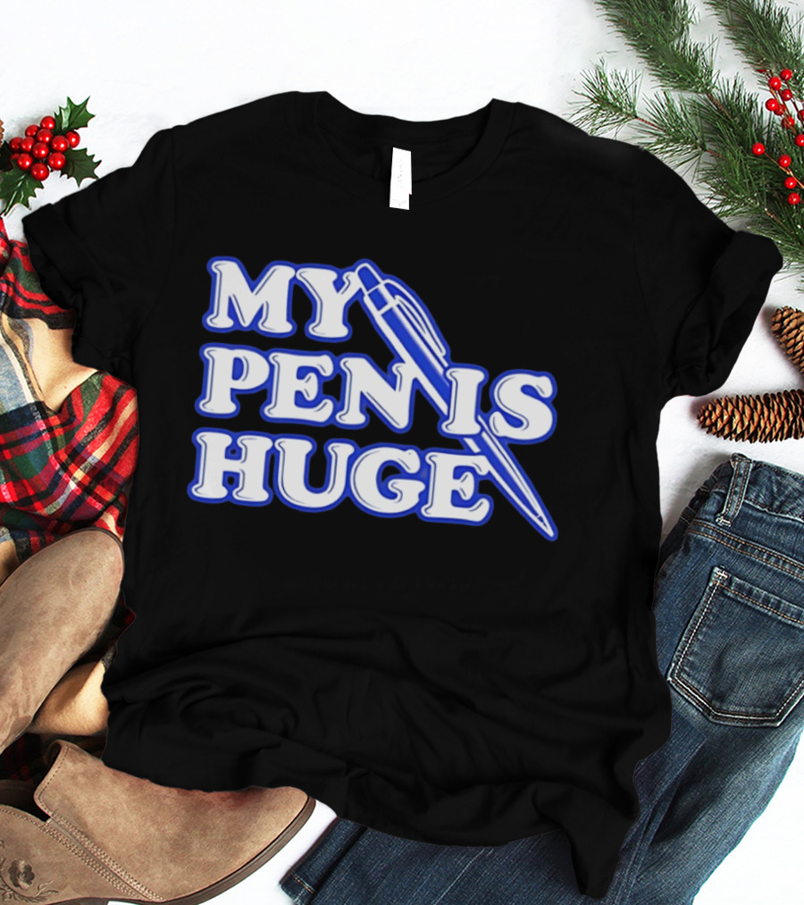 My Pen Is Huge T-Shirt