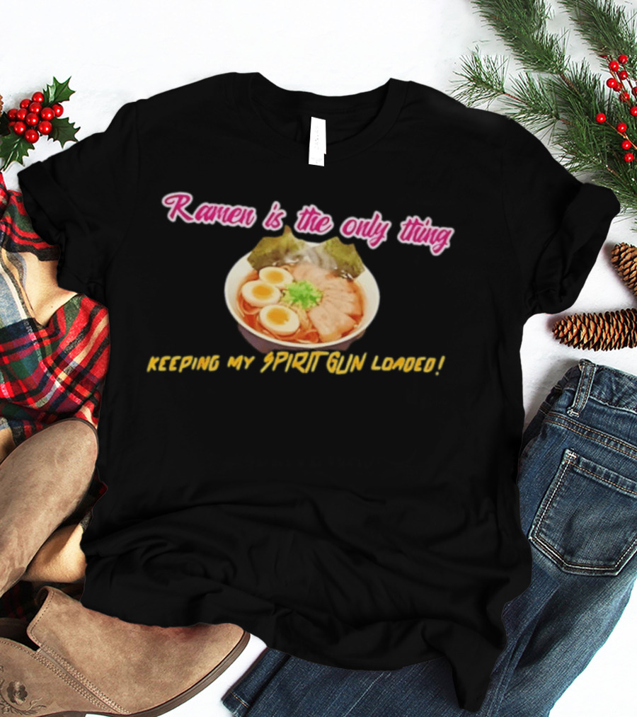 Ramen Is The Only Thing Keeping My Spirit Gun Loaded Egg Noodles Bowl T-Shirt