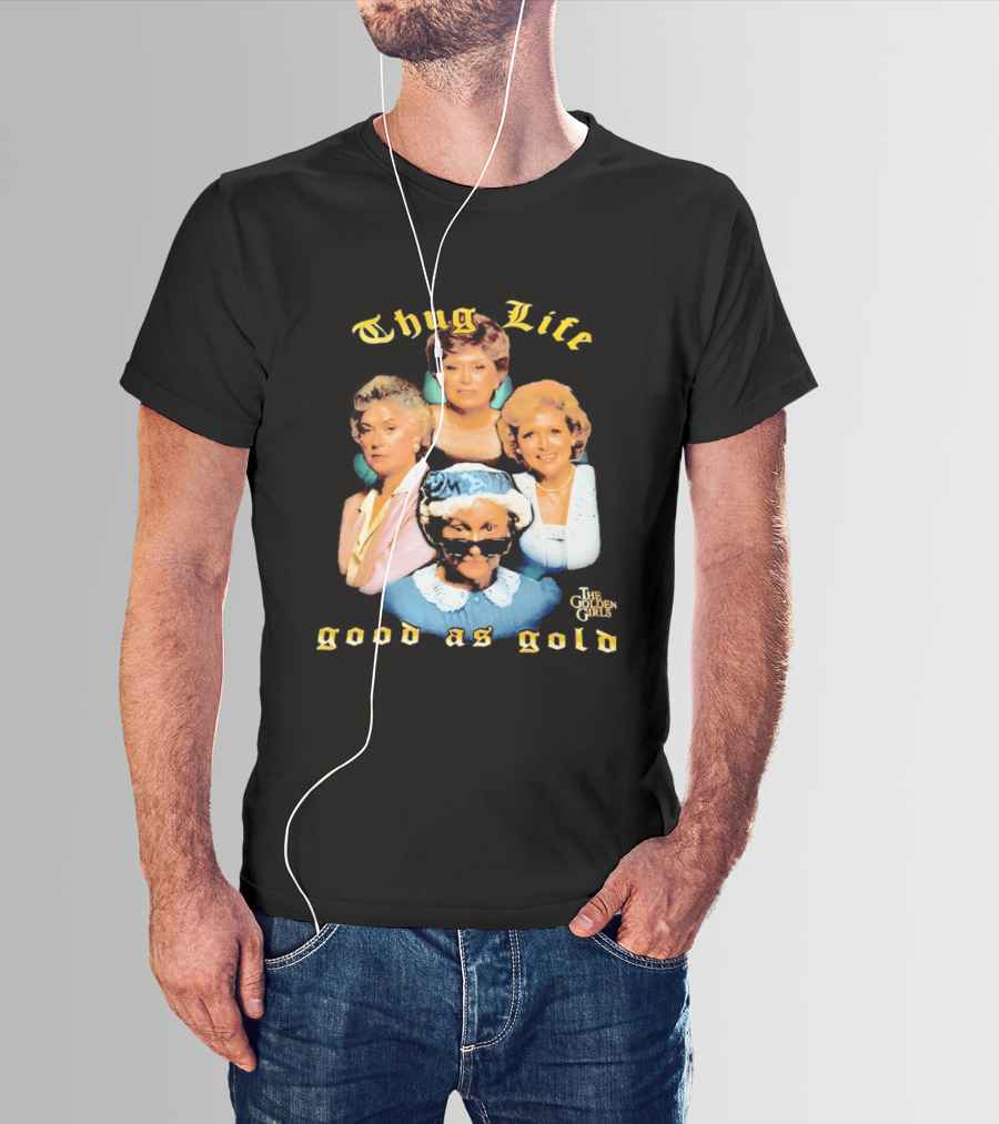 Thug Life The Golden Girls Good As Gold Retro Nostalgia T-Shirt