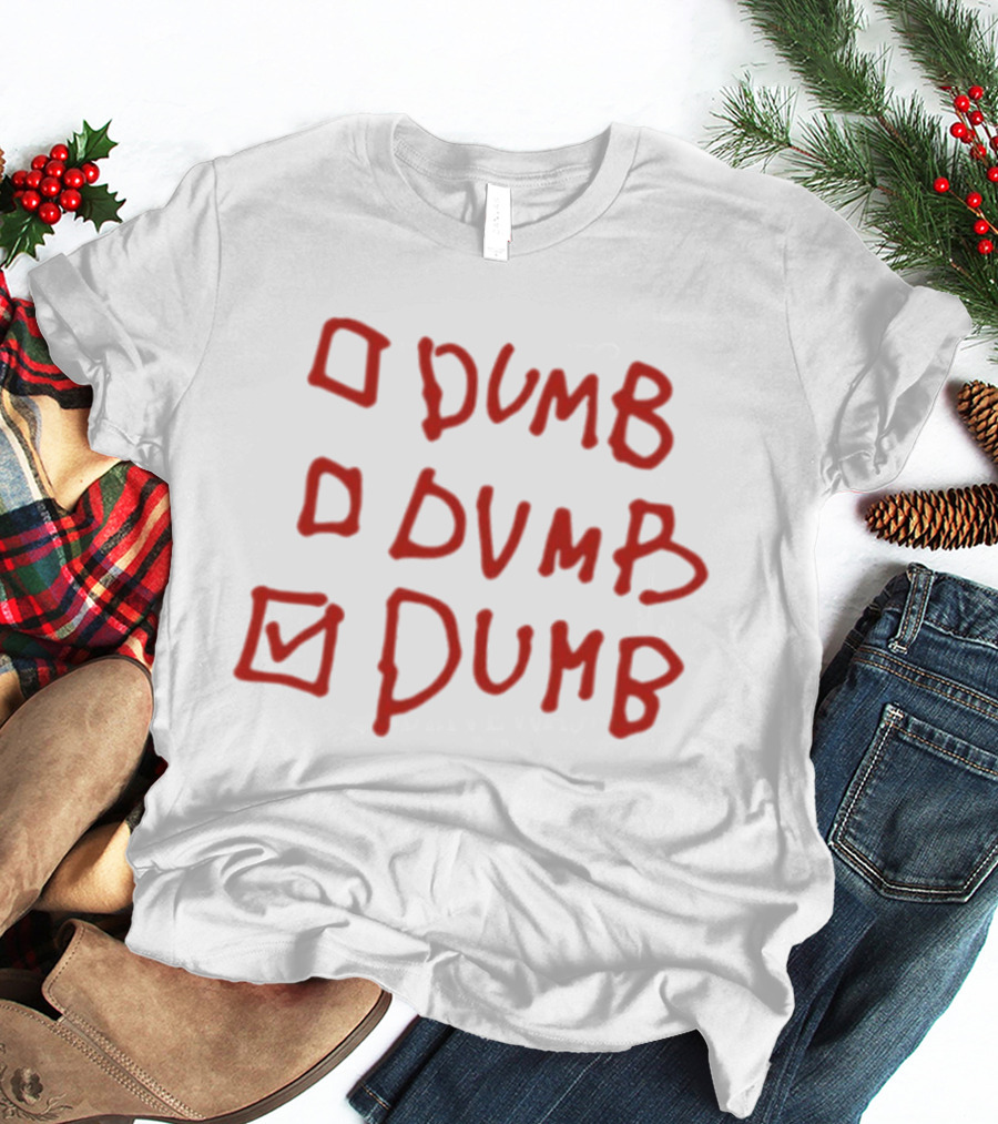 Checklist Humor Dumb Dumb Dumb T-Shirt