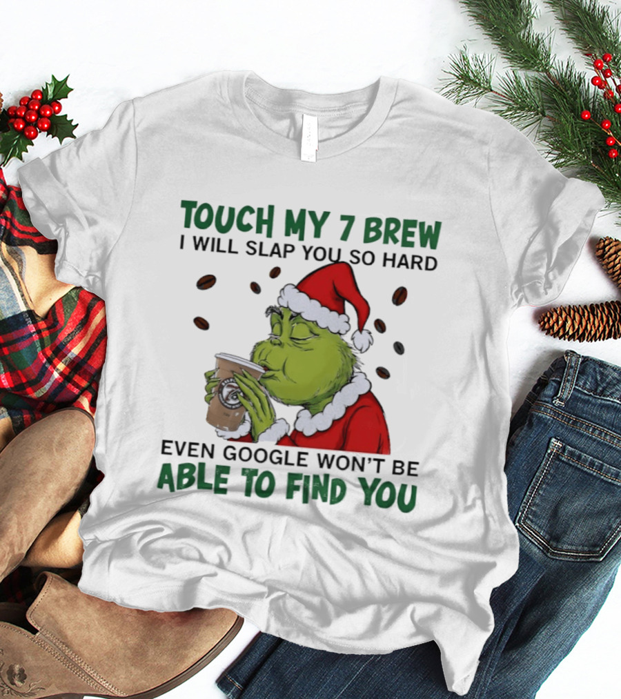 Touch My 7 Brew Grinch Santa Even Google Won't Find You T-Shirt