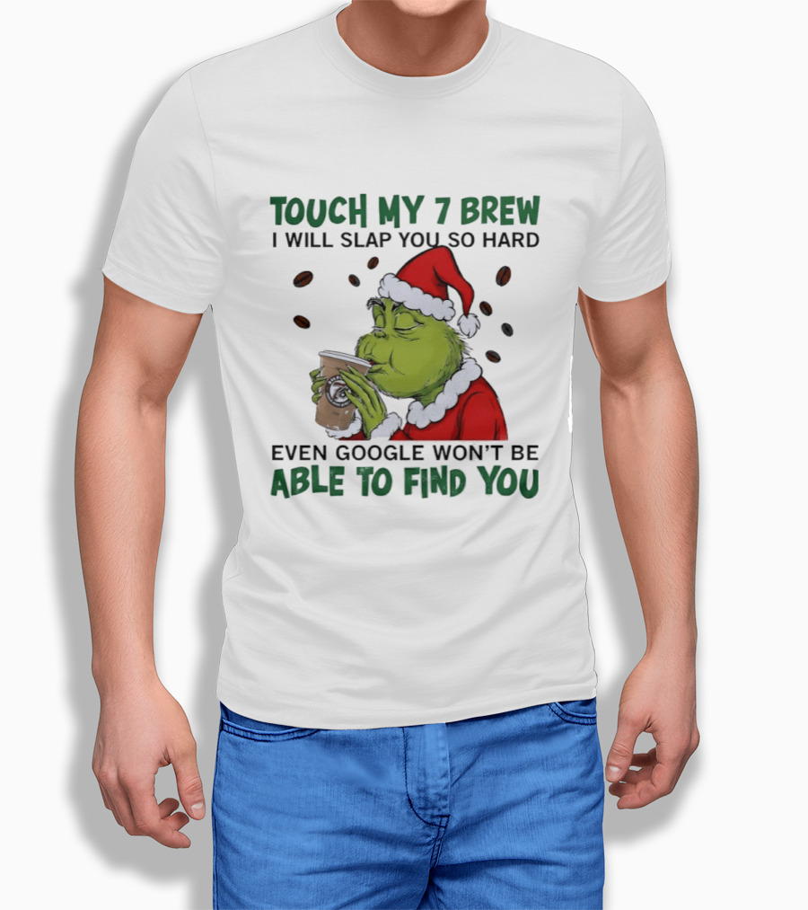 Touch My 7 Brew Grinch Santa Even Google Won't Find You T-Shirt