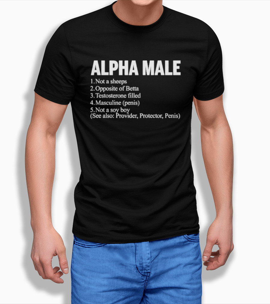 Alpha Male Not A Sheeps Opposite Of Betta Testosterone Filled Masculine Not A Soy Boy Provider Protector T-Shirt