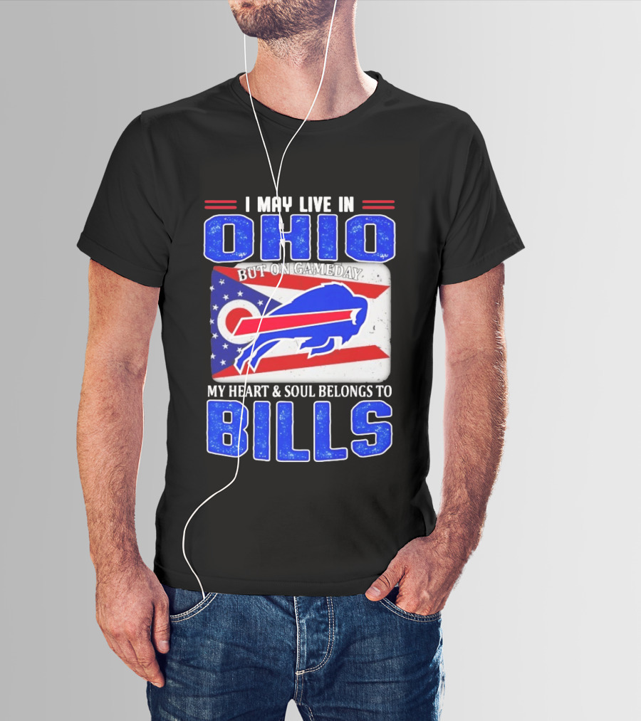 I May Live In Ohio But On Gameday My Heart And Soul Belongs To Bills T-Shirt