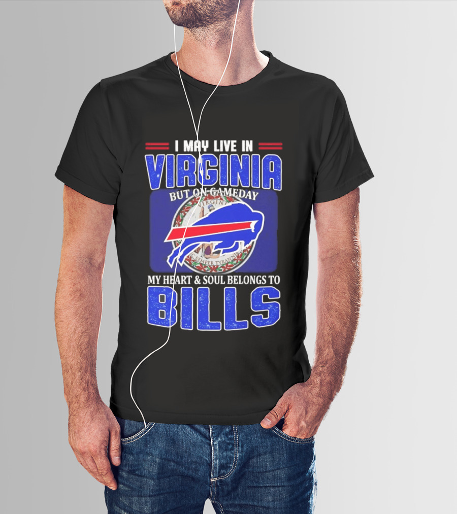 I May Live In Virginia But On Gameday My Heart And Soul Belongs To Bills T-Shirt