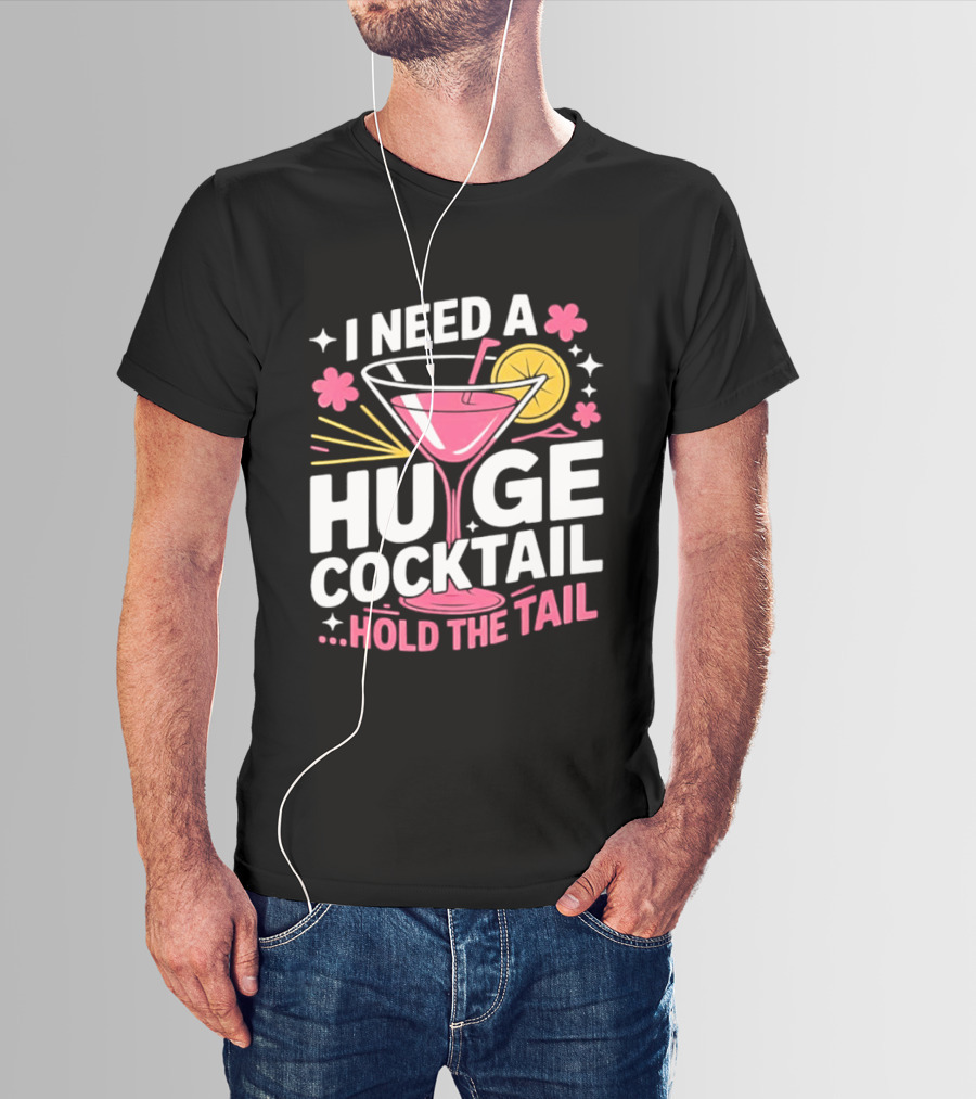 I Need A Huge Cocktail Hold The Tail Martini Drink Humor T-Shirt