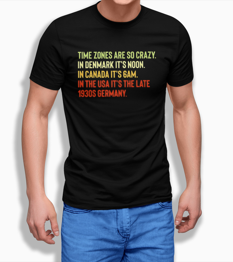 Time Zones Are So Crazy Denmark Noon Canada 6AM USA Late 1800s Germany T-Shirt