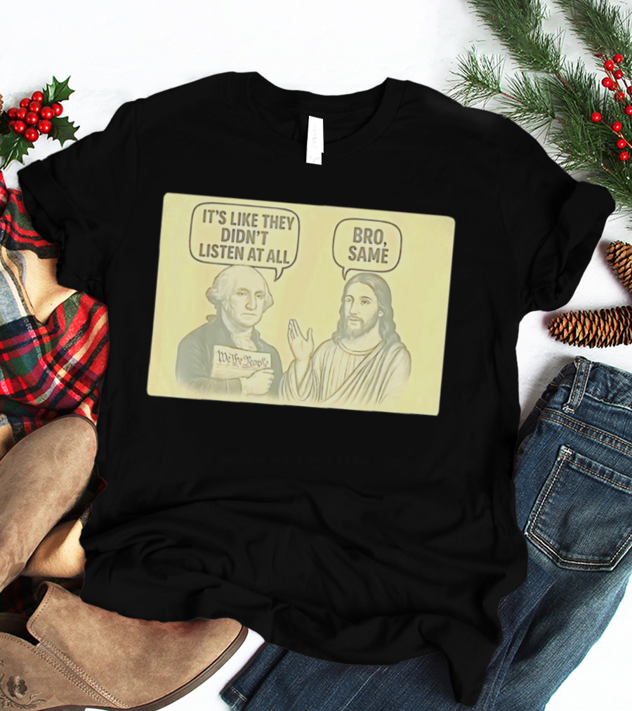 George And Jesus It's Like They Didn't Listen At All Bro Same We The People T-Shirt